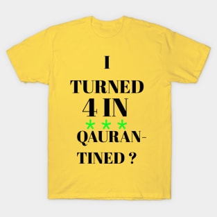 I turned 4 in quarantined? T-Shirt